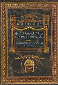 Обложка книги Философия И. В. Киреевского. Антропологический аспект, К. М. Антонов