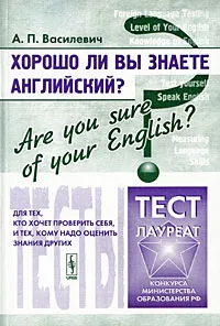 Обложка книги Хорошо ли Вы знаете английский? / Are You Sure of Your English? Тесты для тех, кто хочет проверить себя, и тех, кому надо оценить знания других, А. П. Василевич