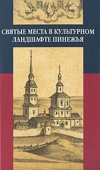 Обложка книги Святые места в культурном ландшафте Пинежья, А. А. Иванова, В. Н. Калуцков,  Л. В. Фадеева