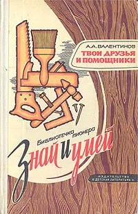 Обложка книги Твои друзья и помощники, А. А. Валентинов