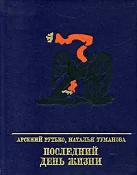 Обложка книги Последний день жизни, Арсений Рутько, Наталья Туманова