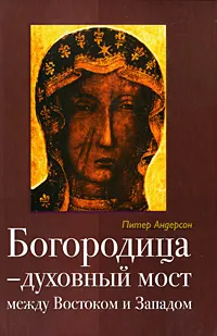 Обложка книги Богородица - духовный мост между Востоком и Западом, Питер Андерсон