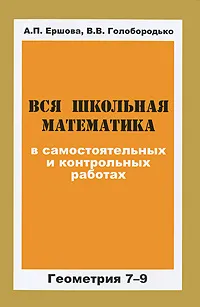 Обложка книги Вся школьная математика в самостоятельных и контрольных работах. Геометрия. 7-9 классы, А. П. Ершова, В. В. Голобородько