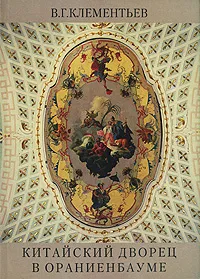Обложка книги Китайский дворец в Ораниенбауме, В. Г. Клементьев