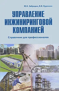 Обложка книги Управление инжиниринговой компанией. Справочник для профессионалов, Ю. Н. Забродин, В. В. Курочкин