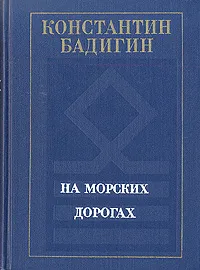 Обложка книги На морских дорогах. Записки капитана, Константин Бадигин