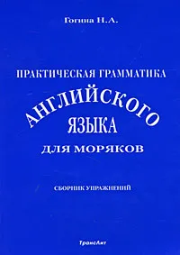 Обложка книги Практическая грамматика английского языка для моряков. Сборник упражнений, Н. А. Гогина