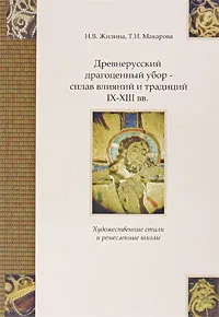 Обложка книги Древнерусский драгоценный убор - сплав влияний и традиций IX-XIII веков. Художественные стили и ремесленные школы, Н. В. Жилина, Т. И. Макарова