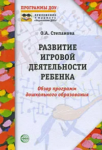 Обложка книги Развитие игровой деятельности ребенка. Обзор программ дошкольного образования, О. А. Степанова