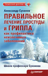 Обложка книги Правильное лечение простуды и гриппа как профилактика неизлечимых заболеваний, Суханов Александр Иванович