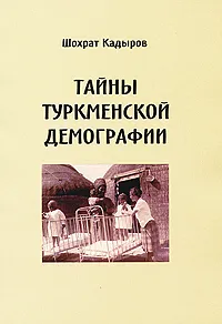 Обложка книги Тайны туркменской демографии, Шохрат Кадыров