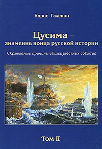 Обложка книги Цусима - знамение конца русской истории. Скрываемые причины общеизвестных событий. Том 2. Книга 3. Спасти Порт-Артур. 2 эскадра. За Веру, Царя и Отечество, Борис Галенин