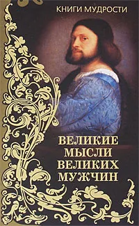 Обложка книги Великие мысли великих мужчин, Ирина Комарова,Анатолий Кондрашов