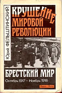 Обложка книги Крушение мировой революции. Брестский мир. Октябрь 1917 - ноябрь 1918, Юрий Фельштинский