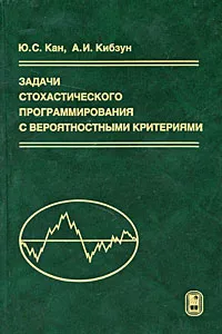 Обложка книги Задачи стохастического программирования с вероятностными критериями, Ю. С. Кан, А. И. Кибзун