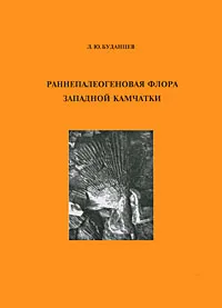 Обложка книги Раннепалеогеновая флора Западной Камчатки. Выпуск 22, Л. Ю. Буданцев