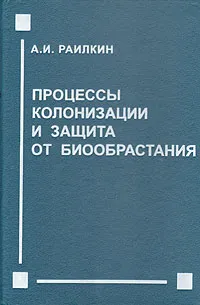 Обложка книги Процессы колонизации и защита от биообрастания, А. И. Раилкин