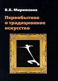 Обложка книги Первобытное и традиционное искусство, В. Б. Мириманов