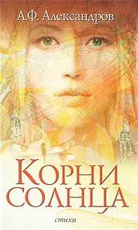 Обложка книги Корни солнца, А. Ф. Александров