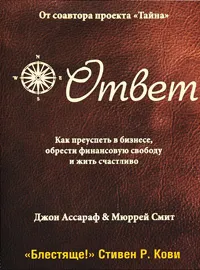 Обложка книги Ответ. Как преуспеть в бизнесе, обрести финансовую свободу и жить счастливо, Ассараф Дж., Смит М.