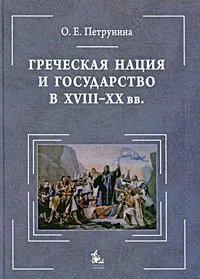 Обложка книги Греческая нация и государство в XVIII-XX вв., О. Е. Петрунина