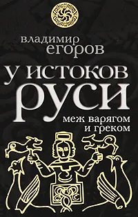 Обложка книги У истоков Руси. Меж варягом и греком, Егоров В.