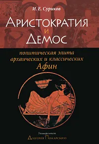 Обложка книги Аристократия и Демос. Политическая элита архаических и классических Афин, И. Е. Суриков