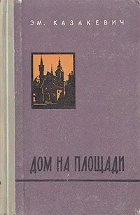 Обложка книги Дом на площади, Эм. Казакевич