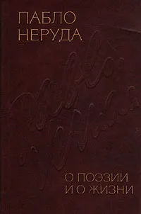 Обложка книги О поэзии и о жизни, Пабло Неруда
