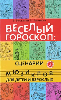 Обложка книги Веселый гороскоп. Сценарии мюзиклов для детей и взрослых, В. Волжанин, И. Галимова