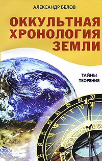 Обложка книги Оккультная хронология земли. Тайны творения, Александр Белов