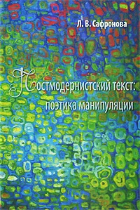 Обложка книги Постмодернистский текст. Поэтика манипуляции, Л. В. Сафронова