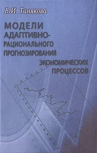 Обложка книги Модели адаптивно-рационального прогнозирования экономических процессов, Тинякова Виктория Ивановна