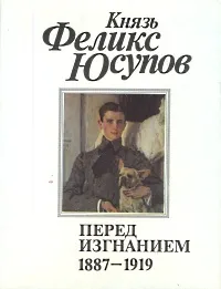 Обложка книги Перед изгнанием. 1887-1919, Юсупов Феликс Феликсович