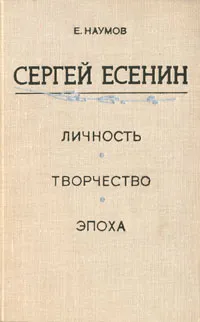 Обложка книги Сергей Есенин. Личность. Творчество. Эпоха, Наумов Евгений Иванович