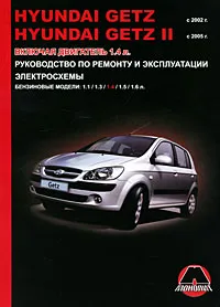 Обложка книги Hyundai Getz / Getz 2 с 2002-2005 г. Бензиновые двигатели: 1.1, 1.3, 1.4, 1.5, 1.6 л. Руководство по ремонту и эксплуатации. Электросхемы, М. Е. Мирошниченко, Омеличев А. В.