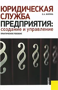 Обложка книги Юридическая служба предприятия: cоздание и управление, Е. А. Жилина