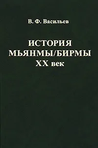 Обложка книги История Мьянмы/Бирмы. XX век, В. Ф. Васильев