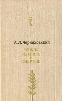 Обложка книги Между жизнью и смертью, А. Л. Черняховский