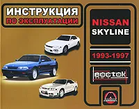 Обложка книги Nissan Skyline 1993-1997. Инструкция по эксплуатации, И. В. Горпинченко, М. Е. Мирошниченко