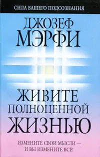 Обложка книги Живите полноценной жизнью, Джозеф Мэрфи