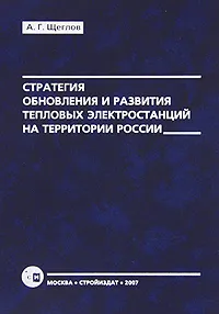Обложка книги Стратегия обновления и развития тепловых электростанций на территории России, А. Г. Щеглов