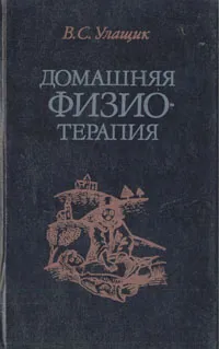 Обложка книги Домашняя физиотерапия, или Как избавиться от болезней и укрепить здоровье без лекарств, Улащик Владимир Сергеевич