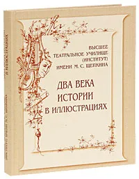 Обложка книги Высшее театральное училище (институт) имени М. С. Щепкина. Два века истории в иллюстрациях, Владимир Киприн,Наталья Королькова