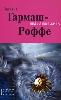 Обложка книги Ведь я еще жива, Гармаш-Роффе Т.В.