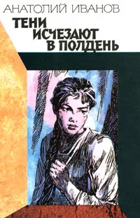 Обложка книги Тени исчезают в полдень, Анатолий Иванов