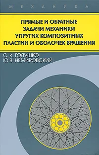 Обложка книги Прямые и обратные задачи механики упругих композитных пластин и оболочек вращения, С. К. Голушко, Ю. В. Немировский