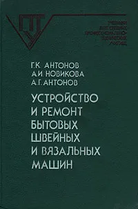 Обложка книги Устройство и ремонт бытовых, швейных и вязальных машин, Антонов Геннадий Константинович, Новикова А. И.