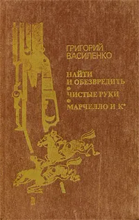 Обложка книги Найти и обезвредить. Чистые руки. Марчелло и Ко, Василенко Григорий Иванович