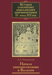 Обложка книги История славянского кирилловского книгопечатания XV - начала XVII века. Книга 3. Начало книгопечатания в Валахии, Е. Л. Немировский